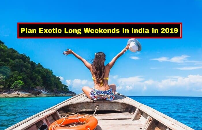 Jazz Up Your Vacay Vibes And Hit The Long Weekends In India 2019