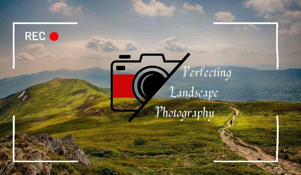 From Traveler to Photographer: 10 Landscape Photography Tips to Master
